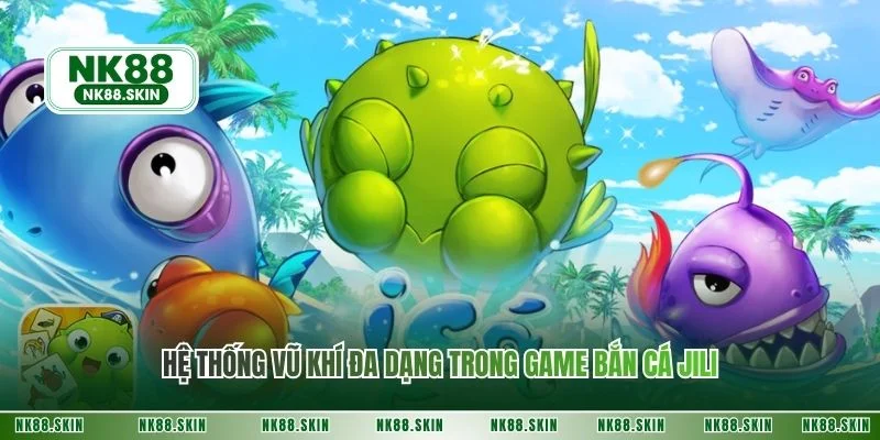 Hệ thống vũ khí đa dạng trong game bắn cá jili