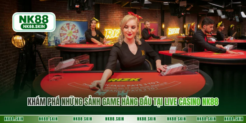 Khám phá những sảnh game hàng đầu tại live casino NK88